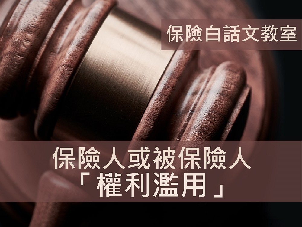 「 權利濫用 」指權利的行使是以加損害於他人為主要目的，而非原本這個權利被賦予的目的。訂立契約時，「保險人」亦應盡到調查「要保人」危險評估之義務責任。不能在「要保人」投保壽險，「保險人」收取保費後，「要保人」於核保期間身故，「保險人」立即否定表示不承保，或認定其屬告知義務的違反。